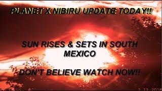 Planet x Nibiru UPdate '  SUN RISES SOUTH SETS SOUTH!!! MEXICO
